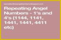 
Repeating Angel Numbers -  1's and 4's  (1144, 1141, 1441, 1441, 4411 etc)
